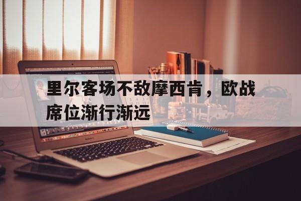 里尔客场不敌摩西肯，欧战席位渐行渐远