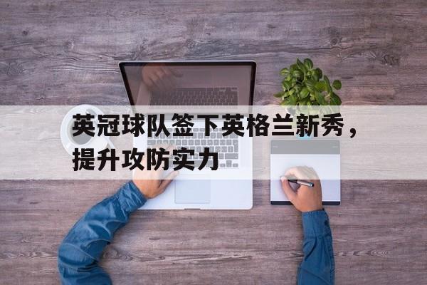 英冠球队签下英格兰新秀，提升攻防实力